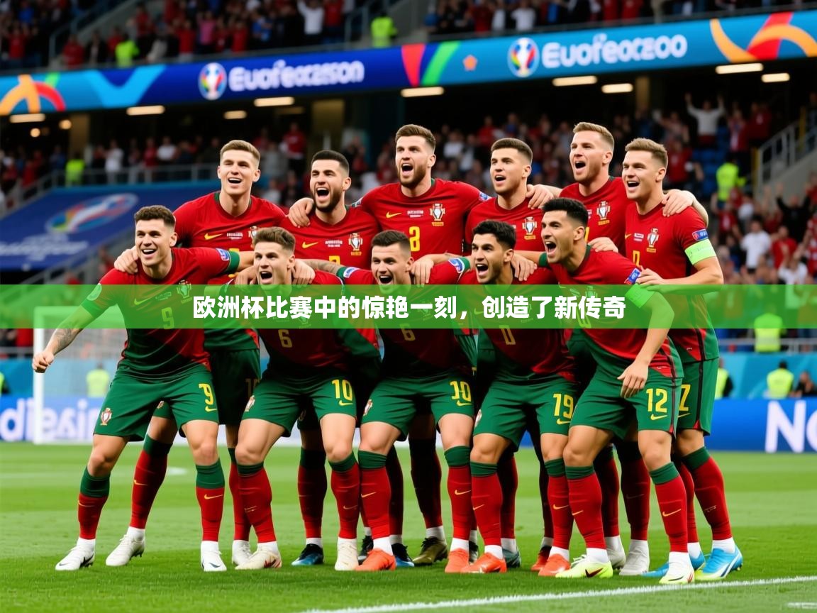 2025 极速体育吧欧洲杯比赛中的惊艳一刻，创造了新传奇  第2张