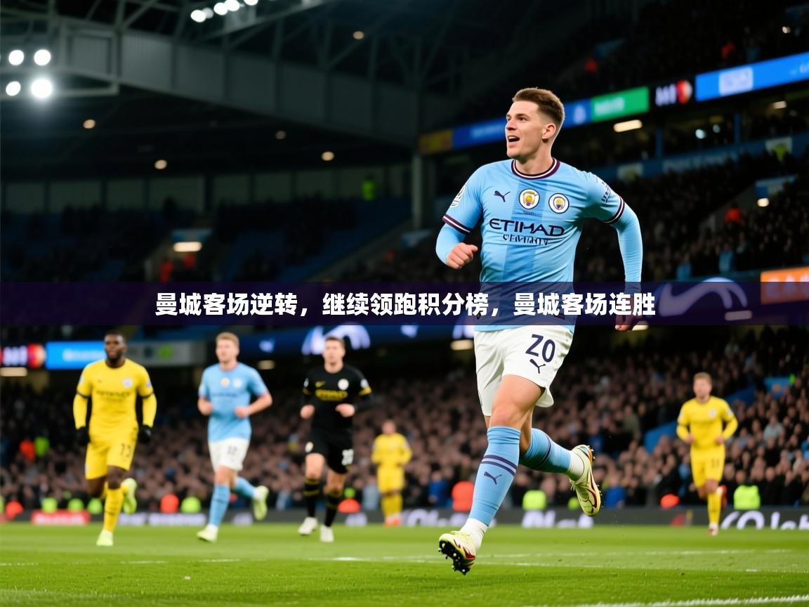 2025 极速体育曼城客场逆转,继续领跑积分榜,曼城客场连胜 第4张