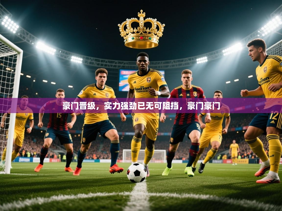 2025 极速体育直播豪门晋级,实力强劲已无可阻挡,豪门豪门 第4张