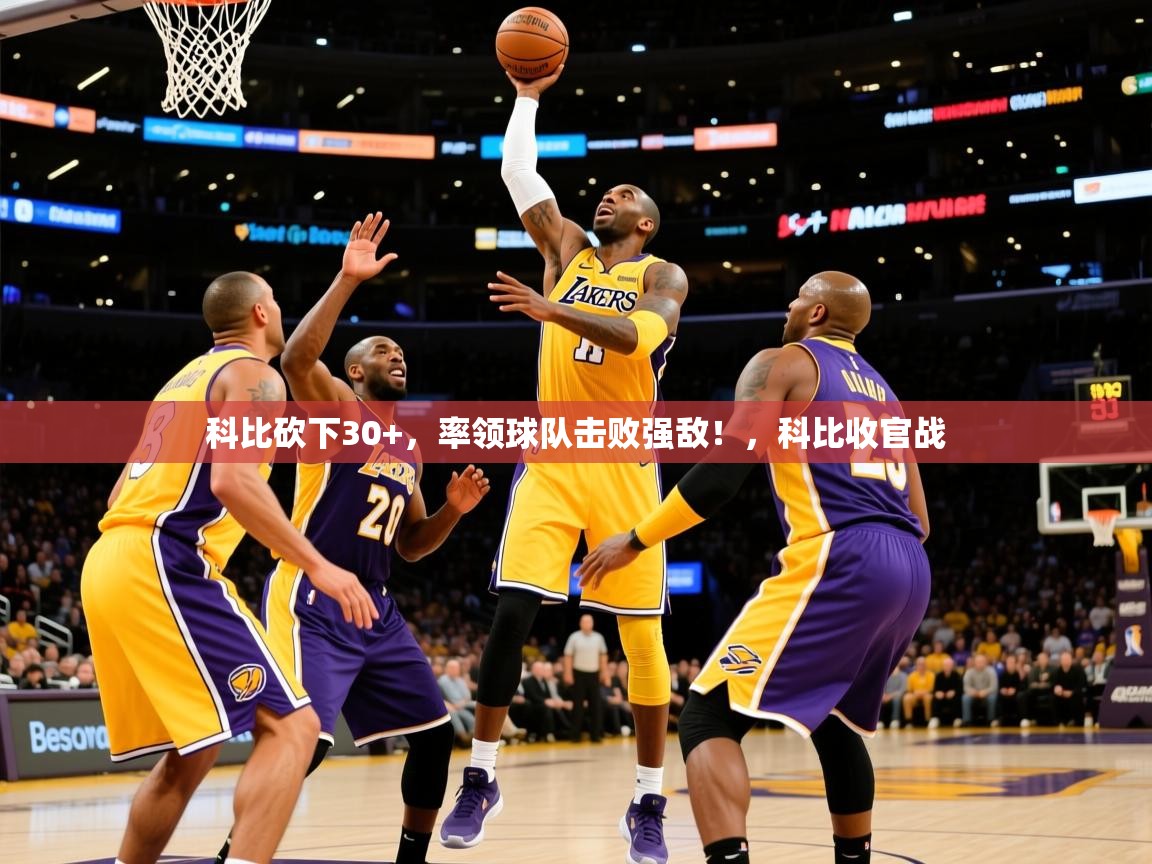 2025 极速体育吧科比砍下30+，率领球队击败强敌！，科比收官战  第2张