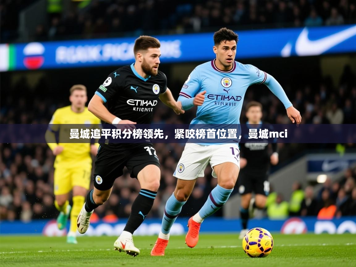 2025 极速体育nba曼城追平积分榜领先，紧咬榜首位置，曼城mci  第1张