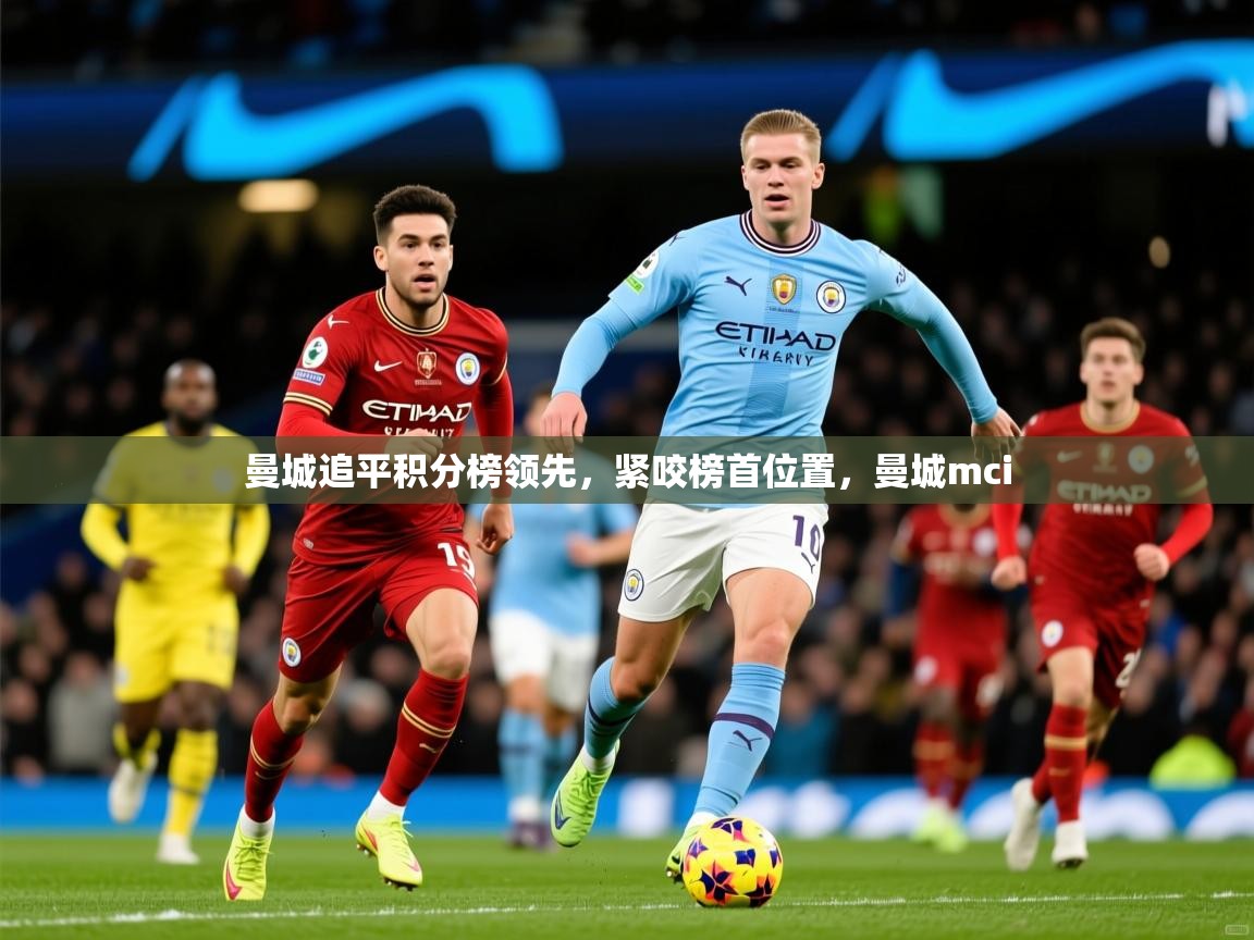2025 极速体育nba曼城追平积分榜领先，紧咬榜首位置，曼城mci  第2张