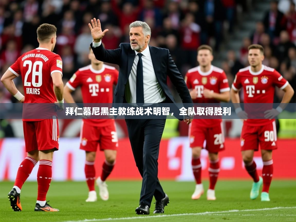 2025 极速体育在线观看拜仁慕尼黑主教练战术明智，全队取得胜利