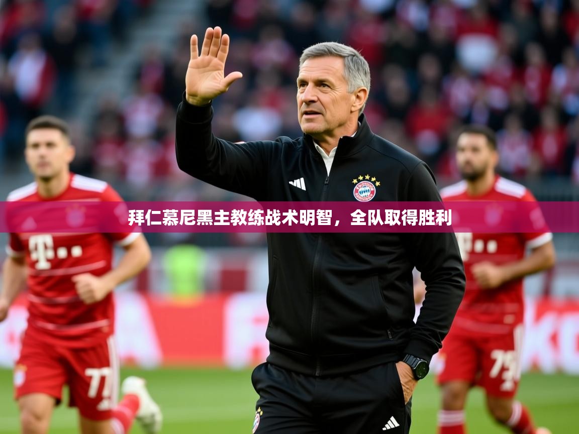 2025 极速体育在线观看拜仁慕尼黑主教练战术明智，全队取得胜利  第3张
