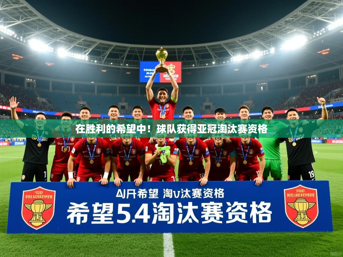 2025 极速体育jrs直播在线观看在胜利的希望中!球队获得亚冠淘汰赛资格 第1张