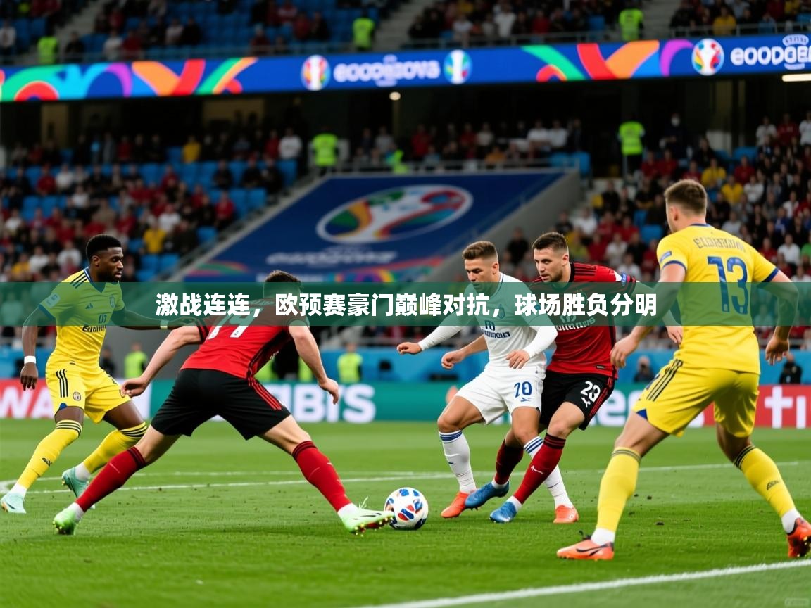 2025 极速体育在线激战连连,欧预赛豪门巅峰对抗,球场胜负分明 第4张