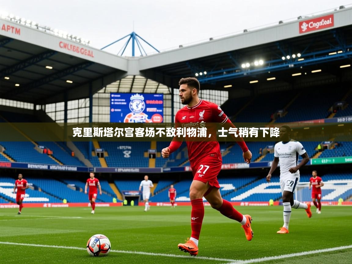 2025 极速体育克里斯塔尔宫客场不敌利物浦，士气稍有下降  第3张