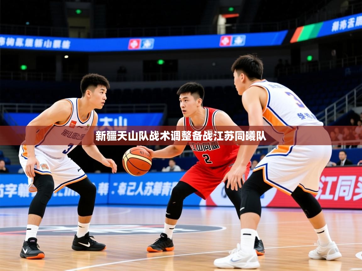 2025 极速体育吧新疆天山队战术调整备战江苏同曦队  第1张