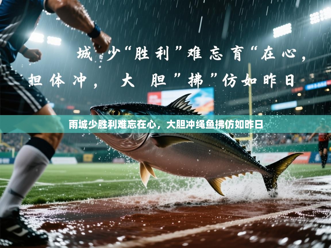 2025 极速体育吧雨城少胜利难忘在心，大胆冲绳鱼拂仿如昨日  第3张