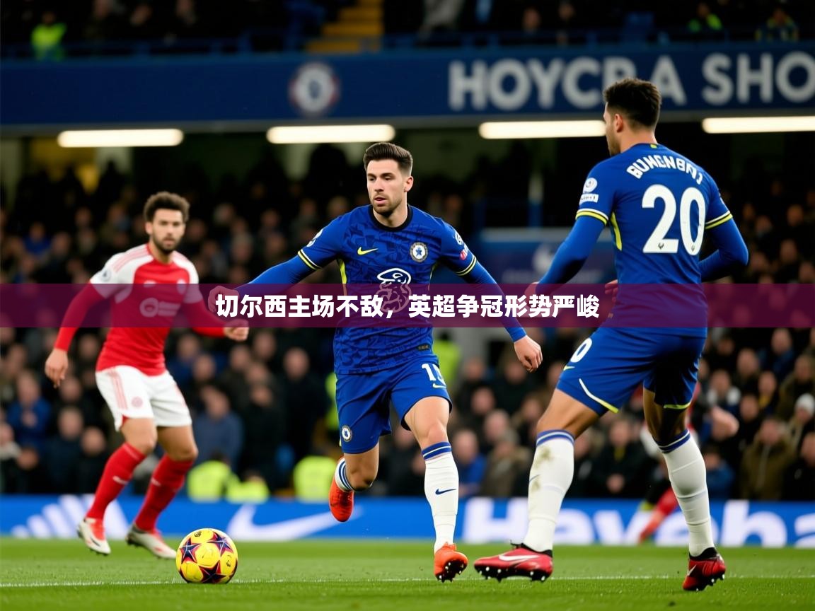 2026 极速体育jrs直播在线观看切尔西主场不敌，英超争冠形势严峻  第1张