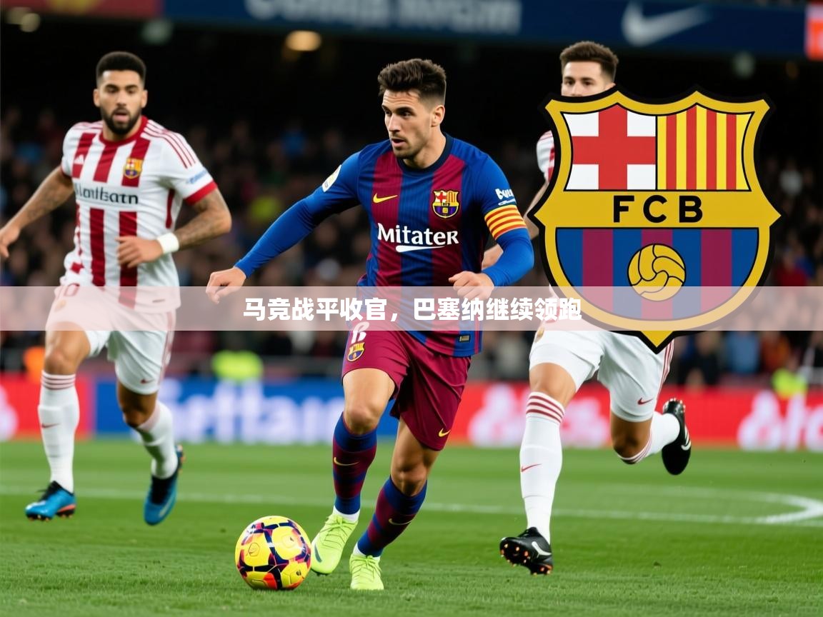 2026 极速体育马竞战平收官，巴塞纳继续领跑  第1张