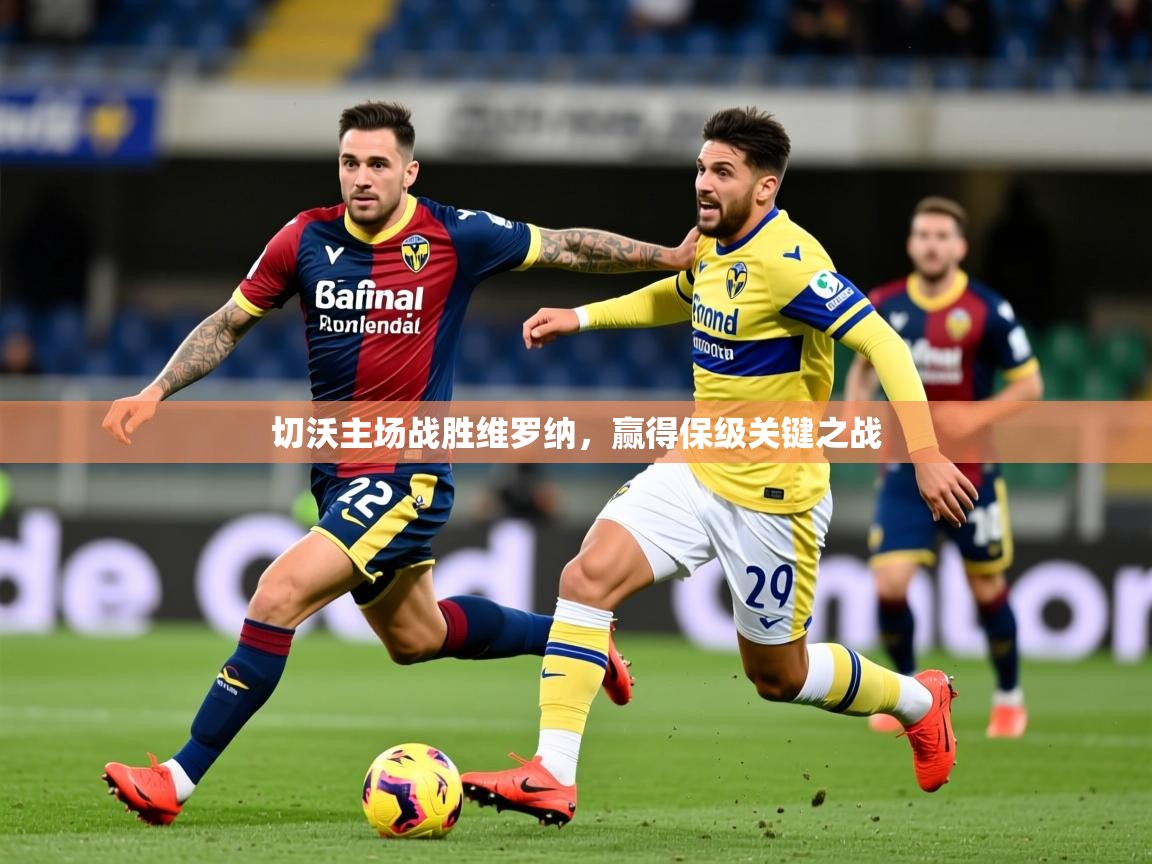 2026 极速体育直播切沃主场战胜维罗纳，赢得保级关键之战  第4张