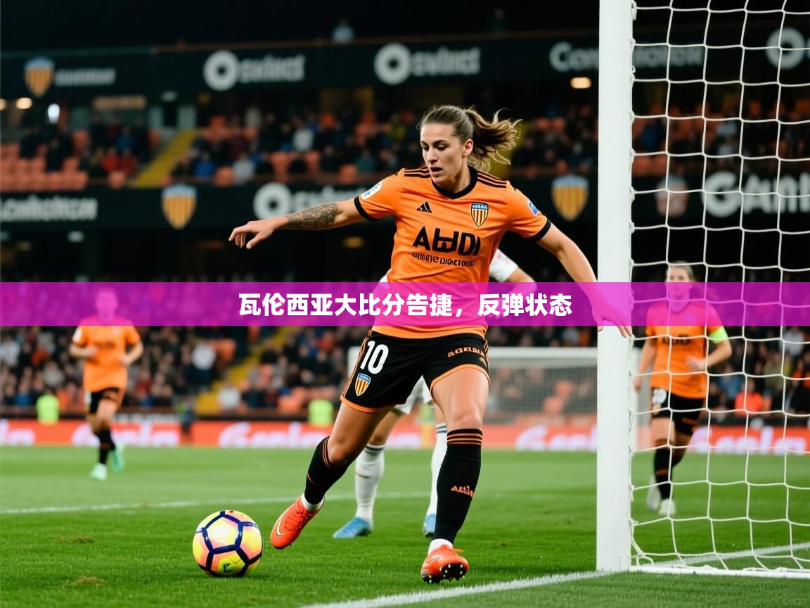 2026 极速体育jrs直播在线观看瓦伦西亚大比分告捷，反弹状态  第2张