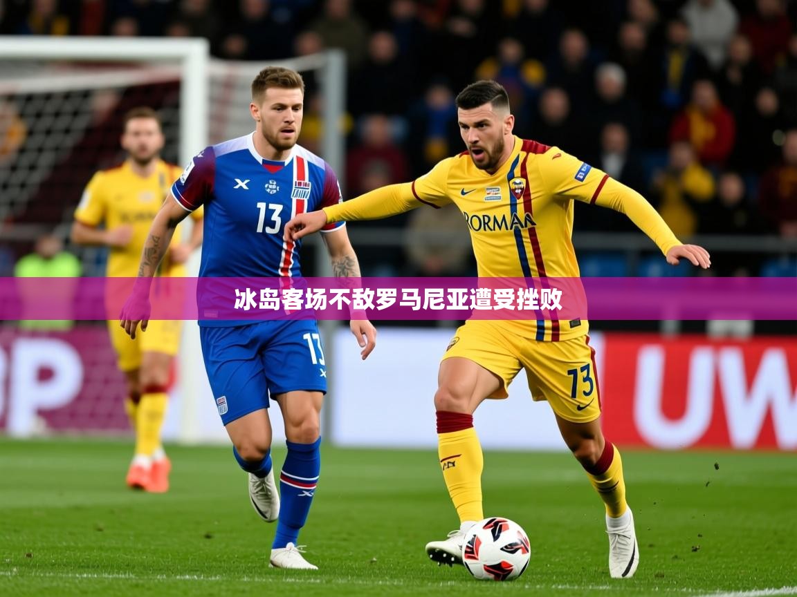 2026 极速体育在线观看冰岛客场不敌罗马尼亚遭受挫败  第2张