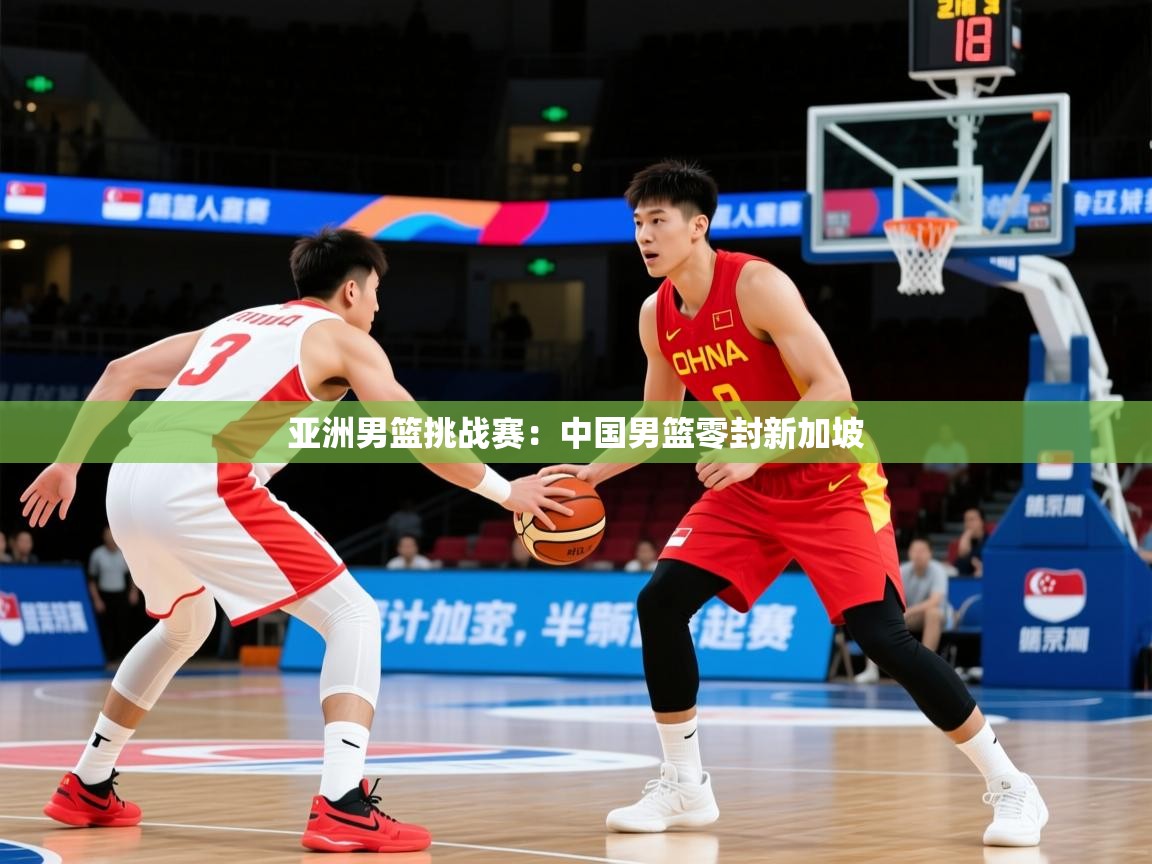 2026 极速体育在线亚洲男篮挑战赛：中国男篮零封新加坡  第1张