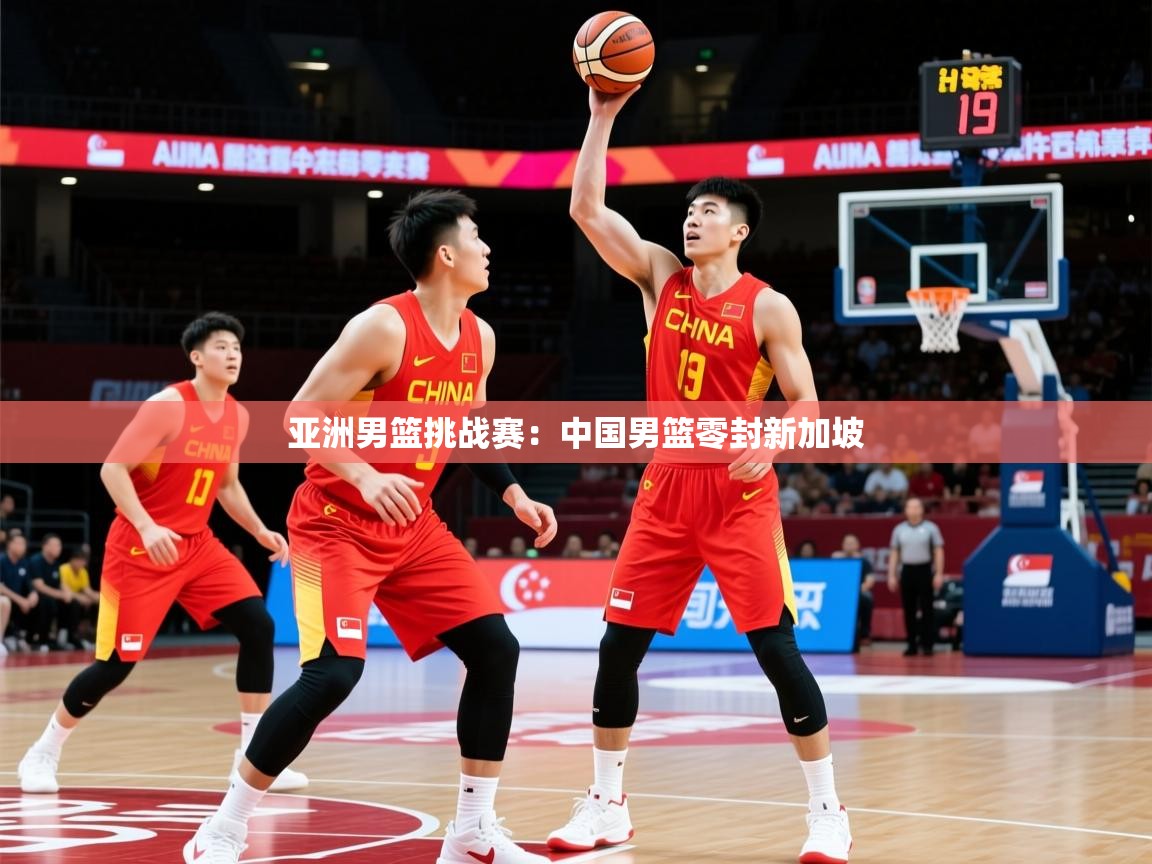 2026 极速体育在线亚洲男篮挑战赛：中国男篮零封新加坡  第3张