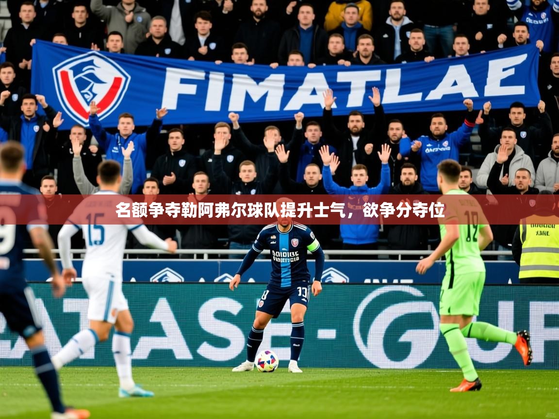 2026 极速体育名额争夺勒阿弗尔球队提升士气，欲争分夺位