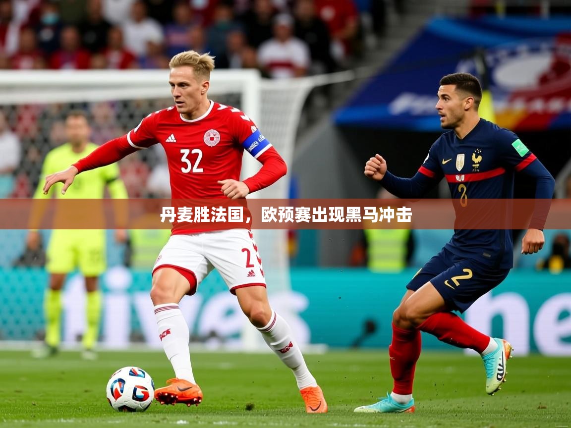 2026 极速体育在线丹麦胜法国，欧预赛出现黑马冲击