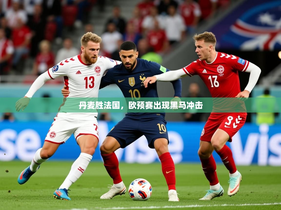 2026 极速体育在线丹麦胜法国，欧预赛出现黑马冲击  第4张