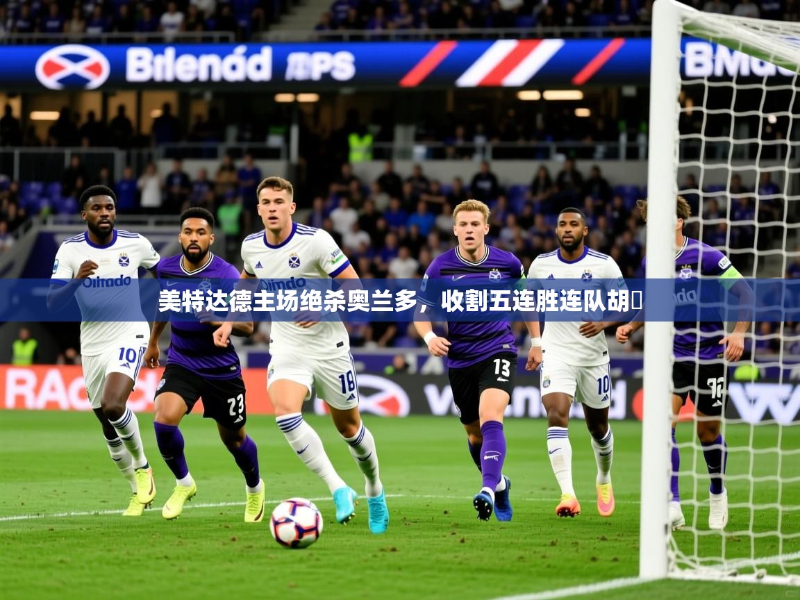 2026 极速体育直播nba美特达德主场绝杀奥兰多，收割五连胜连队胡昫