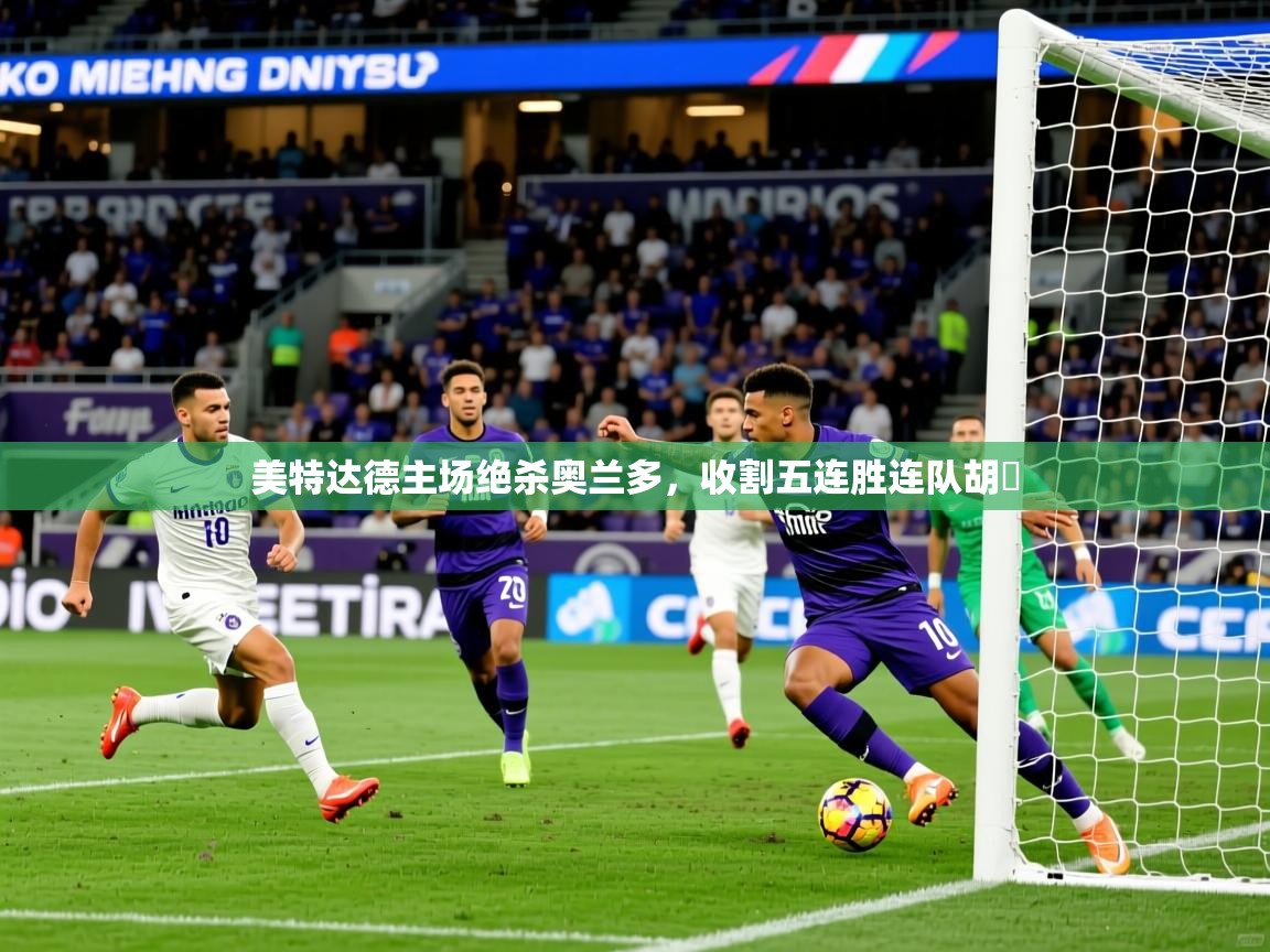 2026 极速体育直播nba美特达德主场绝杀奥兰多，收割五连胜连队胡昫  第4张