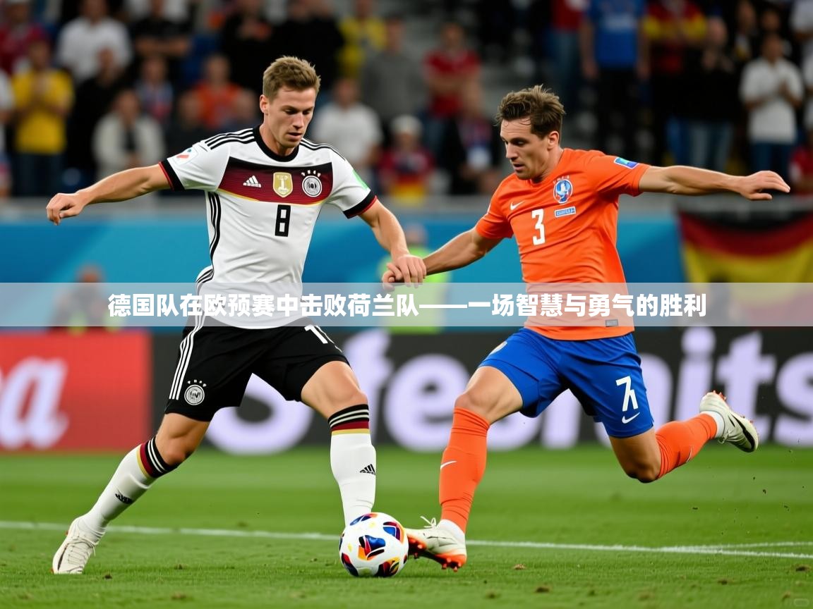 2026 极速体育nba德国队在欧预赛中击败荷兰队——一场智慧与勇气的胜利  第2张